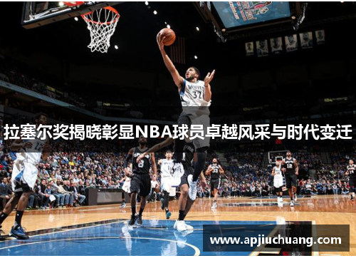 拉塞尔奖揭晓彰显NBA球员卓越风采与时代变迁