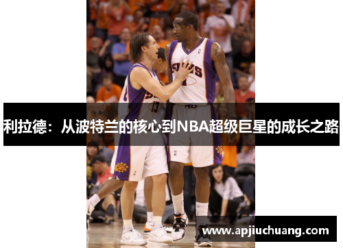 利拉德：从波特兰的核心到NBA超级巨星的成长之路