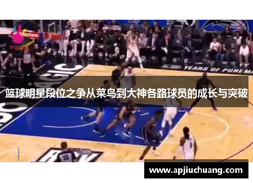 篮球明星段位之争从菜鸟到大神各路球员的成长与突破