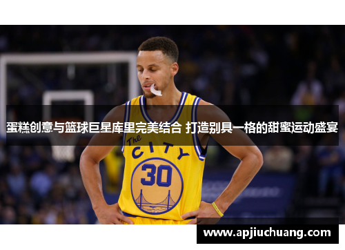 蛋糕创意与篮球巨星库里完美结合 打造别具一格的甜蜜运动盛宴